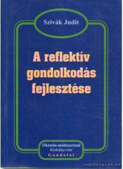 Szivák Judit - A reflektív gondolkodás fejlesztése Szivák Judit - A reflektív gondolkodás fejlesztése, Budapest 2003 antikvár könyv