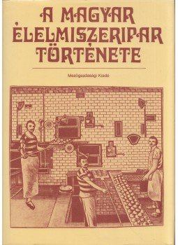 Dr. Kirsch János (szerk.), Dr. Szabó Lóránd (szerk.), Dr. Tóth-Zsiga István (szerk.) - A magyar élelmiszeripar története Dr. Kirsch János (szerk.), Dr. Szabó Lóránd (szerk.), Dr. Tóth-Zsiga István (szerk.) - A magyar élelmiszeripar története, Budapest 1986 antikvár könyv
