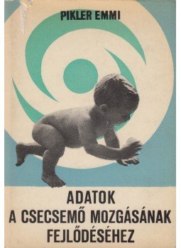 Dr. Pikler Emmi - Adatok a csecsemő mozgásának fejlődéséhez Dr. Pikler Emmi - Adatok a csecsemő mozgásának fejlődéséhez, Budapest 1969 antikvár könyv