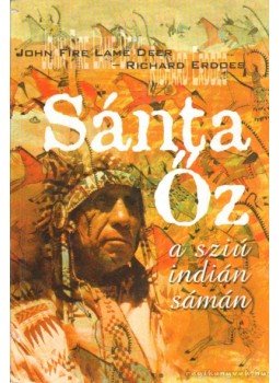 Erdoes, Richard, Fire, John, Deer, Lame - Sánta Őz, a sziú indián sámán Erdoes, Richard, Fire, John, Deer, Lame - Sánta Őz, a sziú indián sámán, Budapest 2004 antikvár könyv