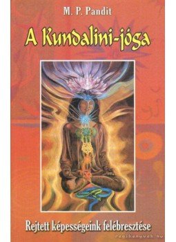 M. P. Pandit - A Kundalini-jóga - Rejtett képességeink felébresztése M. P. Pandit - A Kundalini-jóga - Rejtett képességeink felébresztése, 0 antikvár könyv