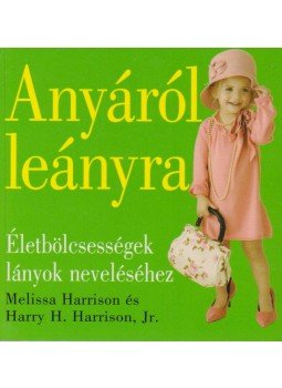Harrison, Melissa, Harrison, Harry H. - Anyáról leányra Harrison, Melissa, Harrison, Harry H. - Anyáról leányra, 2008 antikvár könyv