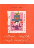 Kassák Lajos - Csillagok, csillogjatok, virágok, virágozzatok