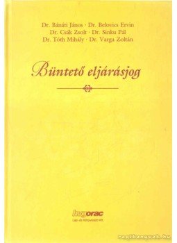 Dr. Tóth Mihály, Bánáti János Dr., Belovics Ervin dr., Csák Zsolt dr., Sinku Pál dr., Dr. Varga Zoltán - Büntető eljárásjog Dr. Tóth Mihály, Bánáti János Dr., Belovics Ervin dr., Csák Zsolt dr., Sinku Pál dr., Dr. Varga Zoltán - Büntető eljárásjog, Budapest 2003 antikvár könyv
