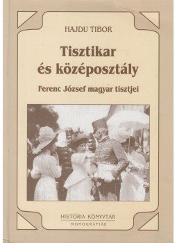 Hajdu Tibor - Tisztikar és középosztály Hajdu Tibor - Tisztikar és középosztály, Budapest 1999 antikvár könyv