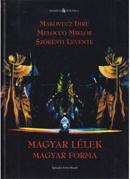 Makovecz Imre, Szörényi Levente, Melocco Miklós - Magyar lélek magyar forma Makovecz Imre, Szörényi Levente, Melocco Miklós - Magyar lélek magyar forma, Budapest 2007 antikvár könyv