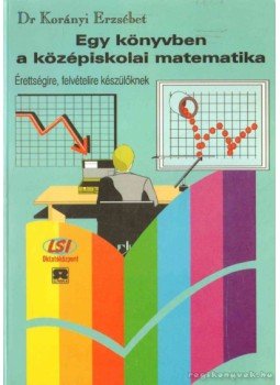 Korányi Erzsébet dr. - Egy könyvben a középiskolai matematika Korányi Erzsébet dr. - Egy könyvben a középiskolai matematika, Budapest 0 antikvár könyv