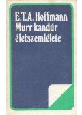 E. T. A. Hoffmann - Murr kandúr életszemlélete, valamint Johannes Kreisler karmester töredékes életrajza