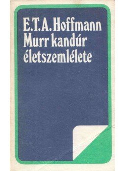 E. T. A. Hoffmann - Murr kandúr életszemlélete, valamint Johannes Kreisler karmester töredékes életrajza E. T. A. Hoffmann - Murr kandúr életszemlélete, valamint Johannes Kreisler karmester töredékes életrajza, Bukarest 1978 antikvár könyv