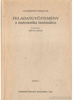 Szivás János (szerk.) - Feladatgyűjtemény a matematika tanításához Szivás János (szerk.) - Feladatgyűjtemény a matematika tanításához, Budapest 1980 antikvár könyv
