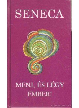 Lucius Annaeus Seneca - Menj, és légy ember Lucius Annaeus Seneca - Menj, és légy ember, Szeged 2008 antikvár könyv