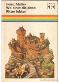 Müller, Heinz - Wo einst dir alten Ritter lebten