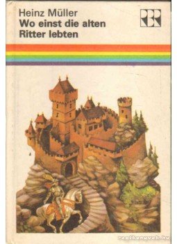 Müller, Heinz - Wo einst dir alten Ritter lebten Müller, Heinz - Wo einst dir alten Ritter lebten, Berlin 1981 antikvár könyv