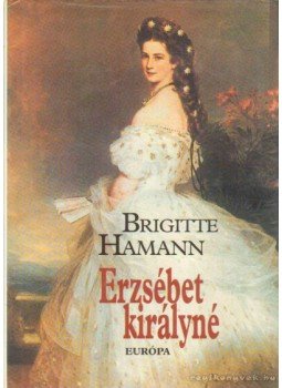 Brigitte Hamann - Erzsébet királyné Brigitte Hamann - Erzsébet királyné, Budapest 2008 antikvár könyv