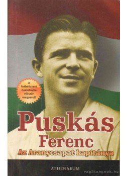 Puskás Ferenc - Az Aranycsapat kapitánya Puskás Ferenc - Az Aranycsapat kapitánya, Budapest 2008 antikvár könyv