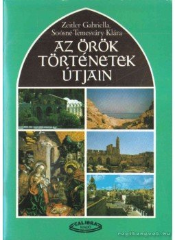 Soósné Temesváry Klára, Zeitler Gabriella - Az örök történetek útjain Soósné Temesváry Klára, Zeitler Gabriella - Az örök történetek útjain, Budapest 1993 antikvár könyv
