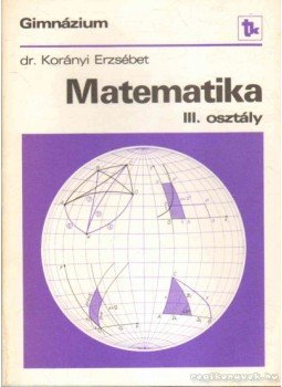 Korányi Erzsébet dr. - Matematika III. osztály Korányi Erzsébet dr. - Matematika III. osztály, Budapest 1981 antikvár könyv