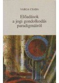 Varga Csaba - Előadások a jogi gondolkodás paradigmáiról