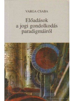 Varga Csaba - Előadások a jogi gondolkodás paradigmáiról Varga Csaba - Előadások a jogi gondolkodás paradigmáiról, Budapest 2002 antikvár könyv