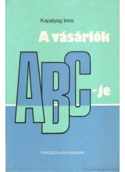 Kapalyag Imre - A vásárlók ABC-je Kapalyag Imre - A vásárlók ABC-je, Budapest 1974 antikvár könyv