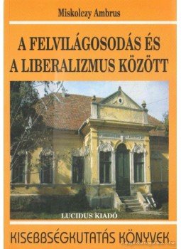 Miskolczy Ambrus - A felvilágosodás és a liberalizmus között Miskolczy Ambrus - A felvilágosodás és a liberalizmus között, Budapest 2007 antikvár könyv