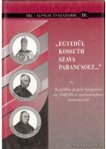 Zakar Péter - ''Egyedül Kossuth szava parancsolt...''