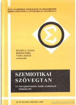 Békési Imre, Vass László, Petőfi S. János - Szemiotikai szövegtan Békési Imre, Vass László, Petőfi S. János - Szemiotikai szövegtan, Szeged 1999 antikvár könyv