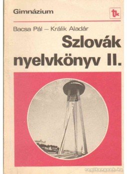Bacsa Pál, Králik Aladár - Szlovák nyelvkönyv II. Bacsa Pál, Králik Aladár - Szlovák nyelvkönyv II., Budapest 1984 antikvár könyv