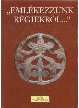 László Gyula - "Emlékezzünk régiekről..." László Gyula - "Emlékezzünk régiekről...", Budapest 1995 antikvár könyv