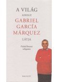 Bonnett, Piedad (vál.),Gabriel García Márquez - A világ, ahogy Gabriel García Márquez látja