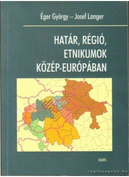 Langer, Josef (szerk.), Éger György - Határ, régió, etnikumok Közép-Európában Langer, Josef (szerk.), Éger György - Határ, régió, etnikumok Közép-Európában, Budapest 2001 antikvár könyv
