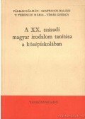 Timár György,Szappanos Balázs,Pálmai Kálmán,T. Tedeschi Mária - A XX. századi magyar irodalom taníása a középiskolában