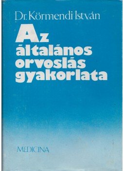 Körmendi István, dr. - Az általános orvoslás gyakorlata Körmendi István, dr. - Az általános orvoslás gyakorlata, Budapest 1986 antikvár könyv