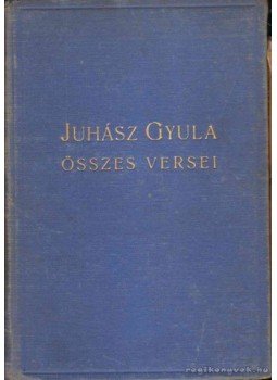 Juhász Gyula - Juhász Gyula összes versei Juhász Gyula - Juhász Gyula összes versei, 1940 antikvár könyv