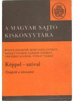 Sándor György, Vitray Tamás, Vértessy Sándor, Pacsay Vilmos, Matuz Józsefné, Márványi György - Képpel-szóval Sándor György, Vitray Tamás, Vértessy Sándor, Pacsay Vilmos, Matuz Józsefné, Márványi György - Képpel-szóval, 1970 antikvár könyv