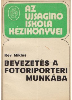 Rév Miklós - Bevezetés a fotoriporteri munkába Rév Miklós - Bevezetés a fotoriporteri munkába, Budapest 1977 antikvár könyv