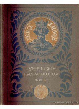 Andor József - Nagy Lajos magyar király Andor József - Nagy Lajos magyar király, Budapest 1908 antikvár könyv