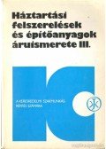Huszár Sándor,Kerekes Sándor,Bisztriczky József,Wágner László - Háztartási felszerelések és építőanyagok áruismerete III.