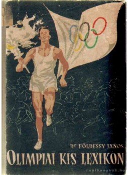 Dr. Földessy János - Olimpiai kis lexikon Dr. Földessy János - Olimpiai kis lexikon, Budapest 1956 antikvár könyv