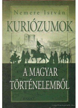 Nemere István - Kuriózumok a magyar történelemből Nemere István - Kuriózumok a magyar történelemből, 2008 antikvár könyv