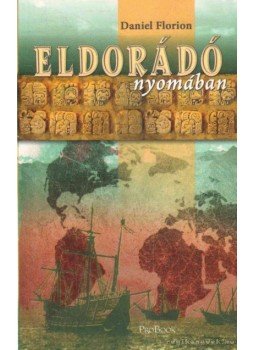 Florion, Daniel - Eldorádó nyomában (dedikált) Florion, Daniel - Eldorádó nyomában (dedikált), 2009 antikvár könyv
