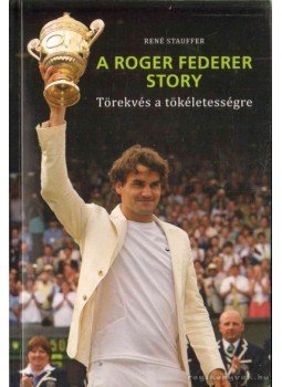 RENÉ STAUFFER - A Roger Federer story RENÉ STAUFFER - A Roger Federer story, Budapest 2011 antikvár könyv