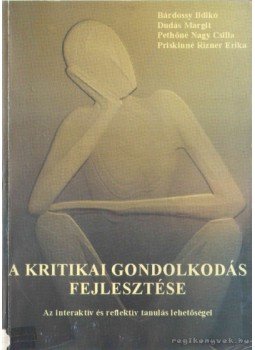 Pethőné Nagy Csilla, Bárdossy Ildikó, Dudás Margit, Priskinné Rizner Erika - A kritikai gondolkodás fejlesztése Pethőné Nagy Csilla, Bárdossy Ildikó, Dudás Margit, Priskinné Rizner Erika - A kritikai gondolkodás fejlesztése, 2002 antikvár könyv