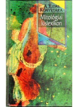 Szilágyi Imre - Mitológiai kislexikon Szilágyi Imre - Mitológiai kislexikon, 1999 antikvár könyv