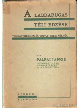 Pálfai János - A labdarugás téli edzése Pálfai János - A labdarugás téli edzése, 0 antikvár könyv