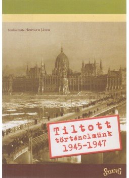 Horváth János - Tiltott történelmünk 1945-1947 Horváth János - Tiltott történelmünk 1945-1947, Budapest 2006 antikvár könyv