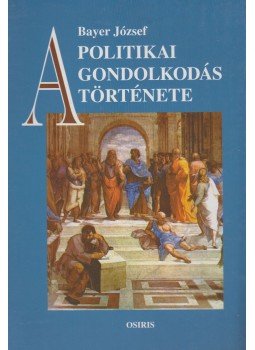 Bayer József - A politikai gondolkodás története Bayer József - A politikai gondolkodás története, Budapest 1998 antikvár könyv