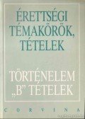 Ujvári Pál,Kovács Attila,Kalló Magda,Foki Tamás,Kecskés Balázsné - Érettségi témakörök, tételek - Történelem B tételek