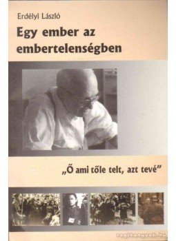 Erdélyi László - Egy ember az embertelenségben Erdélyi László - Egy ember az embertelenségben, Budapest 0 antikvár könyv
