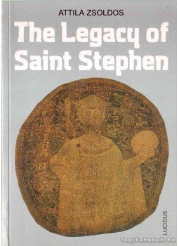 Zsoldos Attila - The Legacy of Saint Stephen Zsoldos Attila - The Legacy of Saint Stephen, Budapest 2004 antikvár könyv